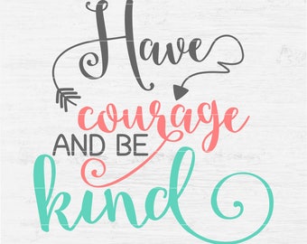 Have Courage and Be Kind File for vinyl decals tshirt screenprint printable art print walls decal Digital Instant Download Svg png eps dxf