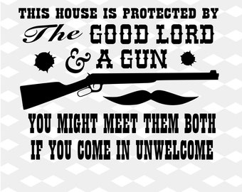 This House Is Protected By The Good Lord & A Gun You Might Meet Them Both If You Come...  Digital File Instant Download Svg png eps dxf jpef