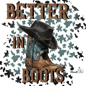 Better In Boots/Sublimation Design/ PNG Design/ T-Shirt Design Digital File