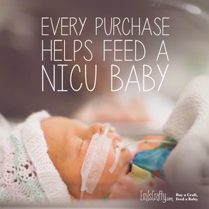 May include: A small baby wearing a white crocheted hat lies in a hospital bed with a feeding tube. The text "EVERY PURCHASE HELPS FEED A NICU BABY" is above the baby. The text "EmIsCrafty.com Buy a Craft, Feed a Baby." is below the baby.