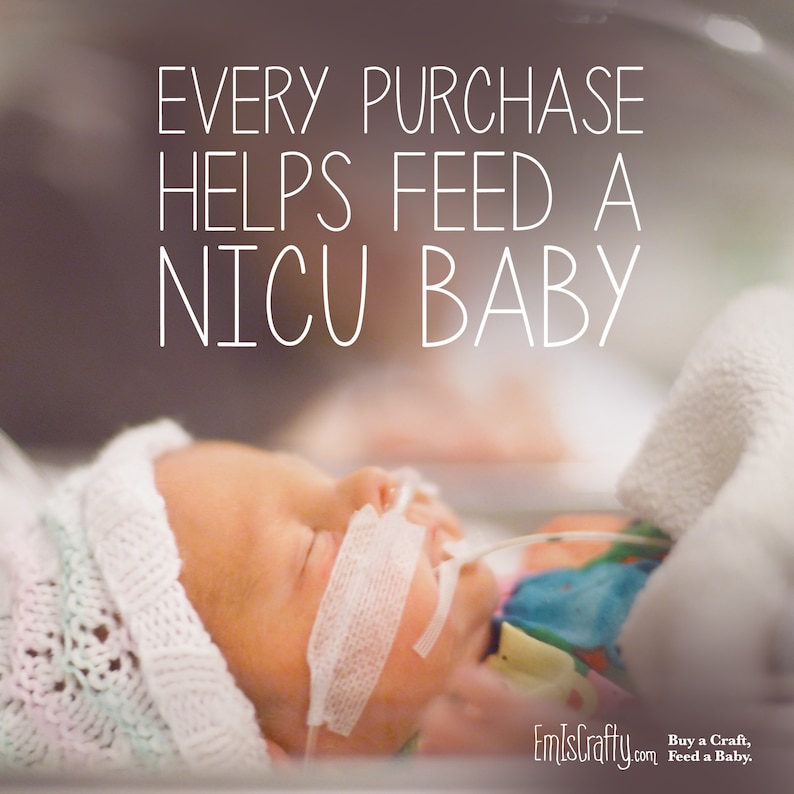 May include: A small baby wearing a white crocheted hat lies in a hospital bed with a feeding tube. The text "EVERY PURCHASE HELPS FEED A NICU BABY" is above the baby. The text "EmIsCrafty.com Buy a Craft, Feed a Baby." is below the baby.