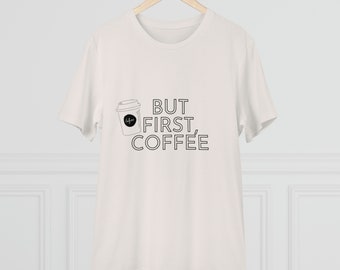 But First, Coffee - Organic Creator T-shirt - Unisex