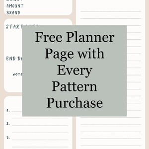 May include: A printable crochet project planner page with a gray box that says "Free Planner Page with Every Pattern Purchase". The page includes sections for yarn information, start and end dates, notes, and pattern notes.