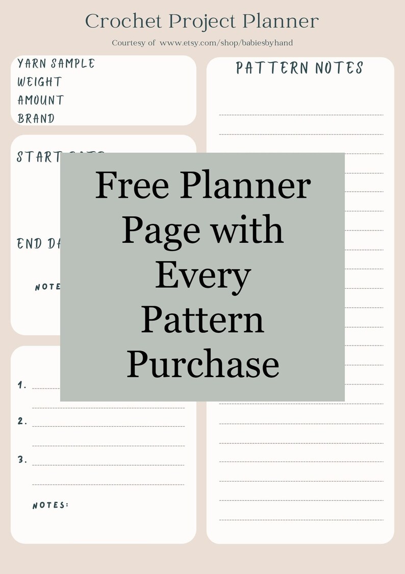 May include: A printable crochet project planner page with a gray box that says "Free Planner Page with Every Pattern Purchase". The page includes sections for yarn information, start and end dates, notes, and pattern notes.