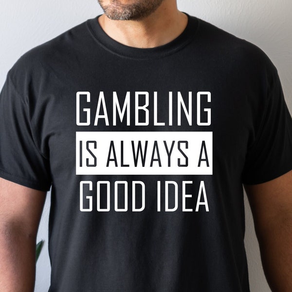 Gambling is Always A Good Idea, Gambling Shirt, Gambler Gift, Casino Lover, Slot Machines, Blackjack, Gambler T Shirt, Gift for Him