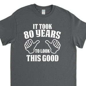 80th Birthday Gift - 80th Birthday Shirt - Birthday Party - It Took 80 Years To Look This Good - 80th Birthday Birthday grandpa
