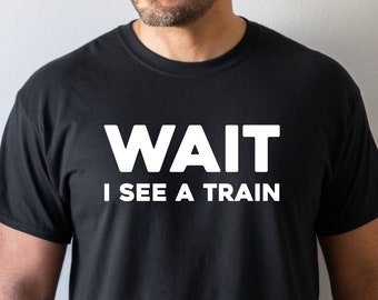 Wait I See A Train, Railfan Shirt, Railfan Gift, Train T Shirt, Train Lover, Gift for Him, Railfanning, Railroad Shirt, Model Railroad