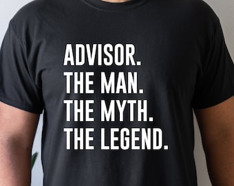 May include: A black t-shirt with white text that reads "Advisor. The Man. The Myth. The Legend."