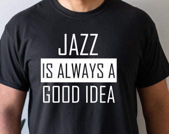 Jazz Is Always A Good Idea, Jazz Shirt, Jazz Music, Jazz Gift, Gift for Him, Jazz Band, Gift for Her, Jazz Lover