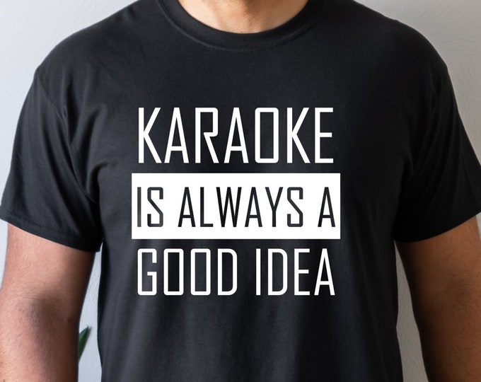 Karaoke Is Always A Good Idea, Karaoke Shirt, Karaoke Gift, Karaoke Singer, Karaoke Lover, Gift for Her, Gift for Him