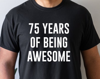 75 Years of Being Awesome, 75th Birthday Shirt, 75th Birthday Gift, 75 Years Old, Turning 75, 75th Birthday Him, 75th Birthday Woman