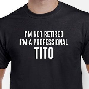 Tito Shirt-I&#39;m Not Retired I&#39;m A Professional Tito Gift