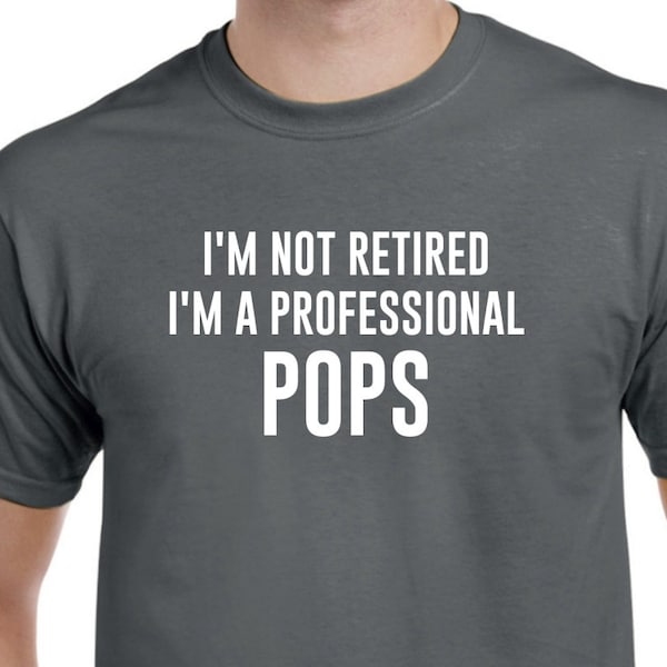 Pops Shirt  -I'm Not Retired I'm A Professional Pops - Pops Gift - Fathers Day Gift