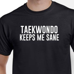 Taekwondo Keeps Me Sane - Taekwondo Shirt - Taekwondo Gift