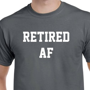 Retired Af - Retirement Gift for Him - Retirement Shirt