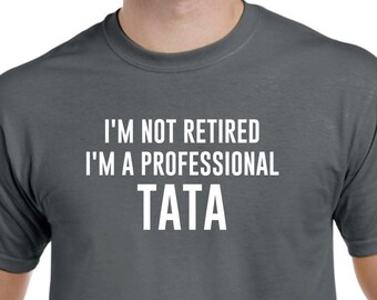 Tata Shirt - I'm Not Retired I'm A Professional Tata - Tata Gift