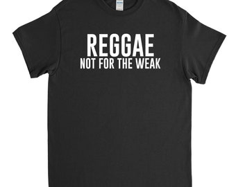 Reggae Shirt - Reggae Not for the Weak - Reggae Gift