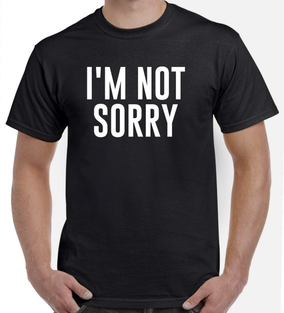 I'm Not Sorry Shirt T Shirt | Etsy