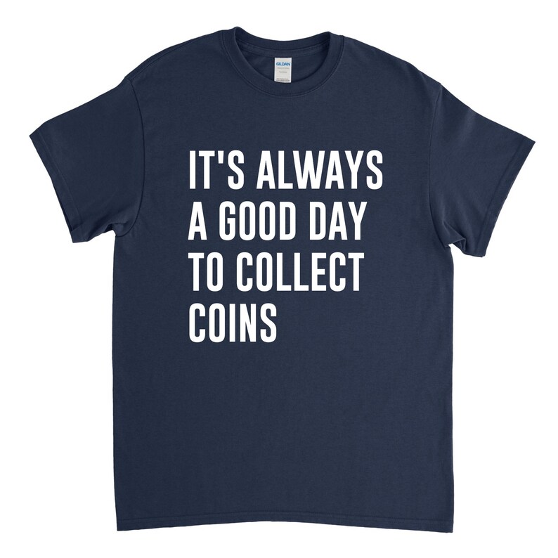 May include: A navy blue t-shirt with white text that reads "It's always a good day to collect coins."