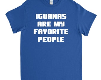 Iguana Shirt - Iguanas Are My Favorite People