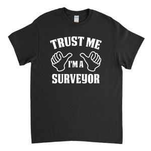Surveyor Gift - Trust Me I&#39;m A Surveyor - Surveyor Shirt