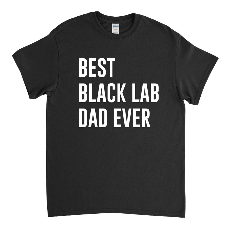 May include: Black t-shirt with white text that reads "Best Black Lab Dad Ever".