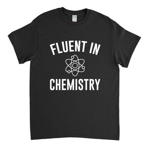 Fluent in Chemistry, Chemistry Shirt, Chemist Gift, Funny Chemistry T Shirt, Chemist Shirt
