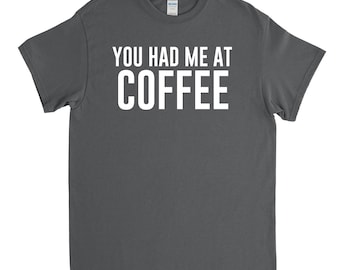 Coffee Shirt - Coffee Drinker - Coffee Gift - You Had Me at Coffee