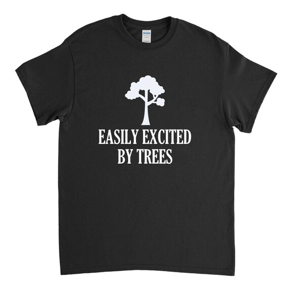 Easily Excited by Trees, Funny Tree Shirt, Tree Tshirt, Tree T