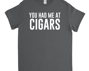 Cigar Shirt - Cigar Lover - Cigar Gift - You Had Me at Cigar