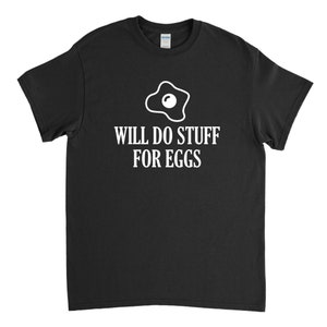 Will Do Stuff for Eggs, Egg Shirt, Egg Lover, Egg T Shirt, Egg Gift, Foodie Shirt, Funny Egg