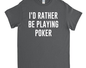Poker Shirt - Poker Player - Poker Gift I'd Rather Be Playing Poker