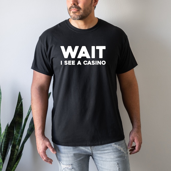 Wait I See A Casino, Gambling Shirt, Gambler Shirt, Gambling Gift, Slot Machines, Casino T Shirt, Funny Gamling Tee, Casino Lover