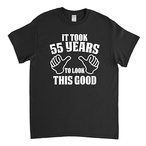 55th Birthday Shirt - It Took 55 Years To Look This Good - 55th Birthday Gift