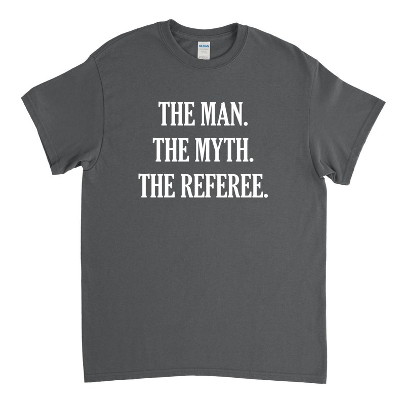 May include: A dark gray t-shirt with white text that reads "The Man. The Myth. The Referee."