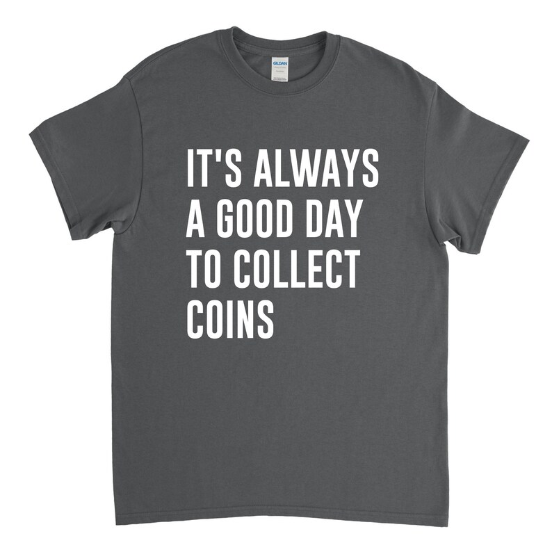 May include: Dark gray t-shirt with white text that reads "It's always a good day to collect coins."