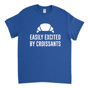 Easily Excited by Croissants, Croissant Shirt, Croissant Gift, Foodie Shirt, French Food