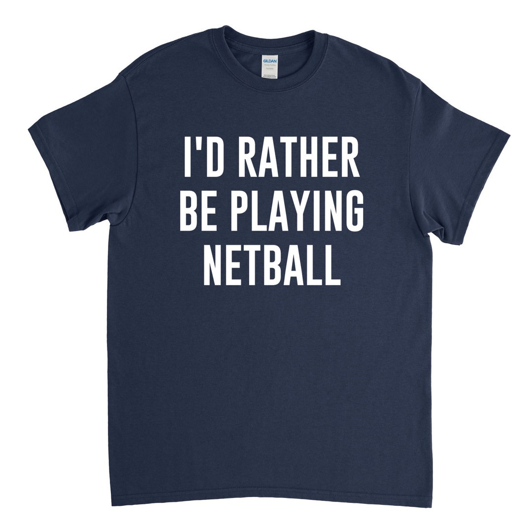 Netball Shirt Netball Gift I'd Rather Be Playing - Etsy
