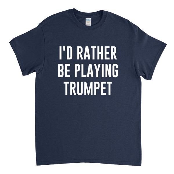 Trumpet Shirt - Trumpet Player Gift - I'd Rather Be Playing Trumpet