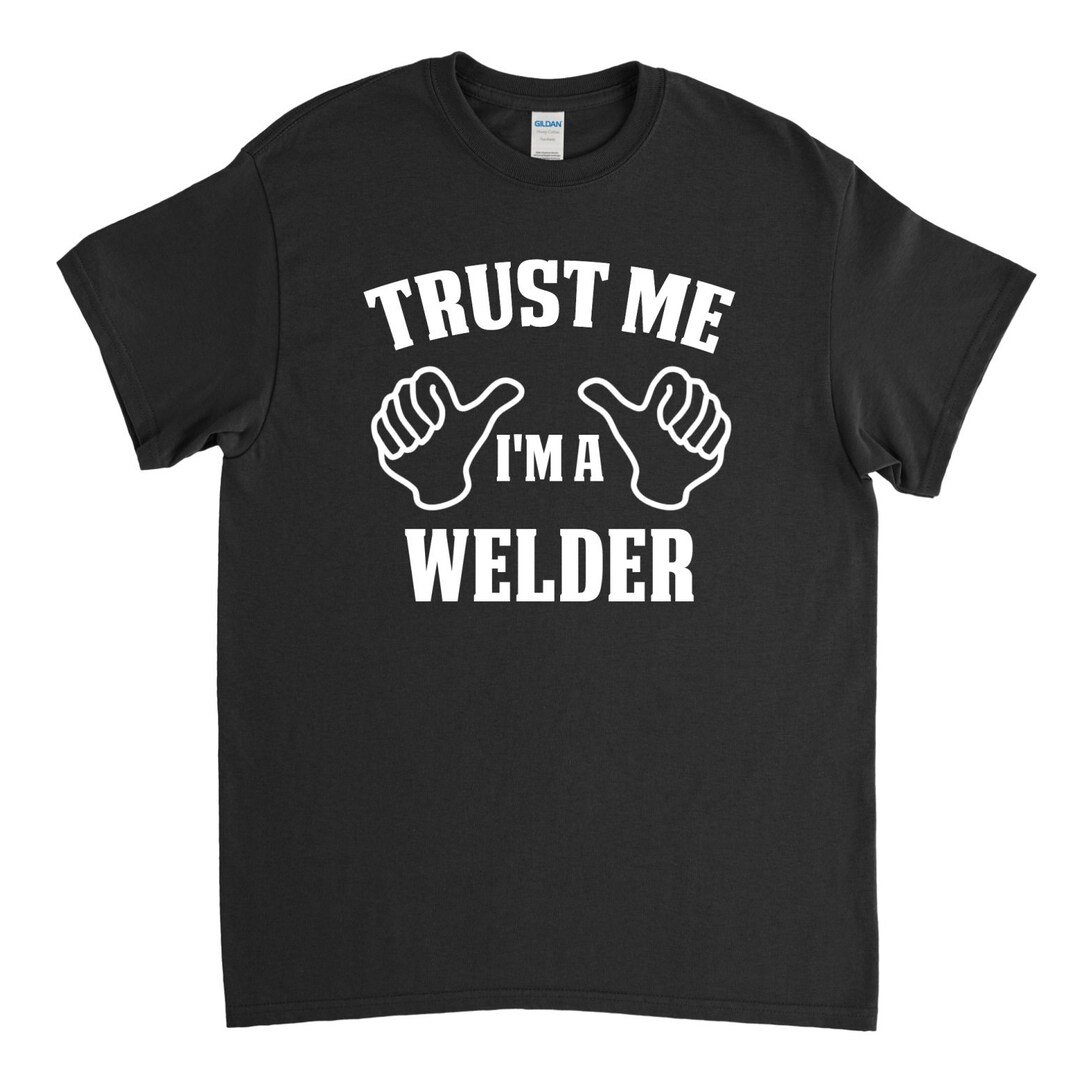 Welder Shirt Trust Me I'm A Welder Welder Gift - Etsy