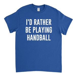 Handball Shirt - Handball Gift - Handball Player - I&#39;d Rather Be Playing Handball