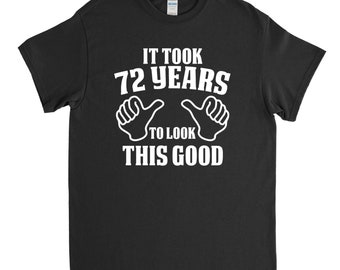 72nd Birthday It Took 72 Years To Look This Good T Shirt Dad Father Grandad Gift 