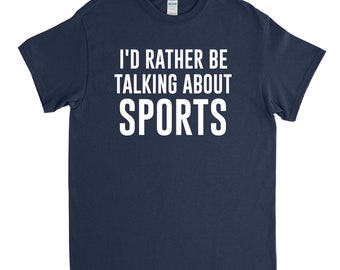 Sports Shirt, Sports Fan Gift, Sports Lover, I'd Rather Be Talking about Sports