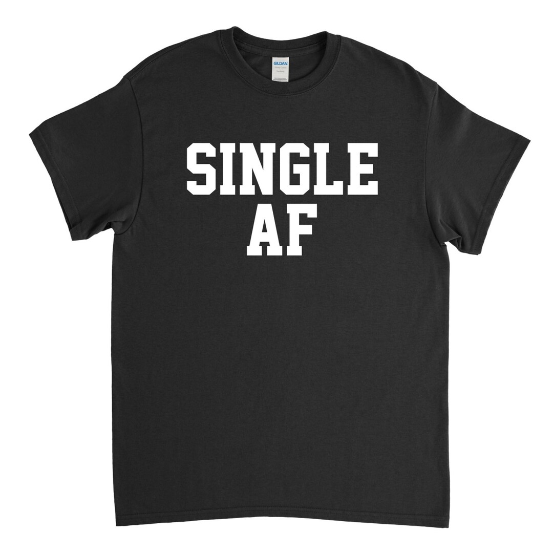 Single AF Shirt, Single Friend, Single Person, Single Man, Divorced ...