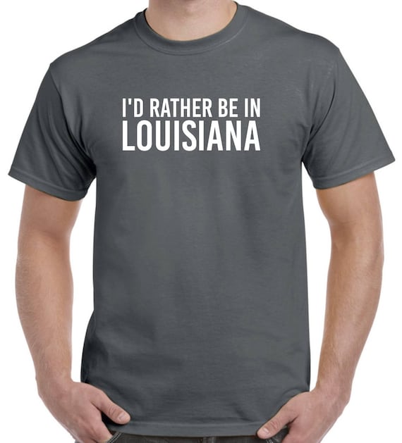 I'd Rather Be in Louisiana - Louisiana Shirt - Louisiana Native - Home State