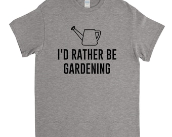 I'd Rather Be Gardening, Gardener Shirt, Gardener Gift, Gardeneing Shirt