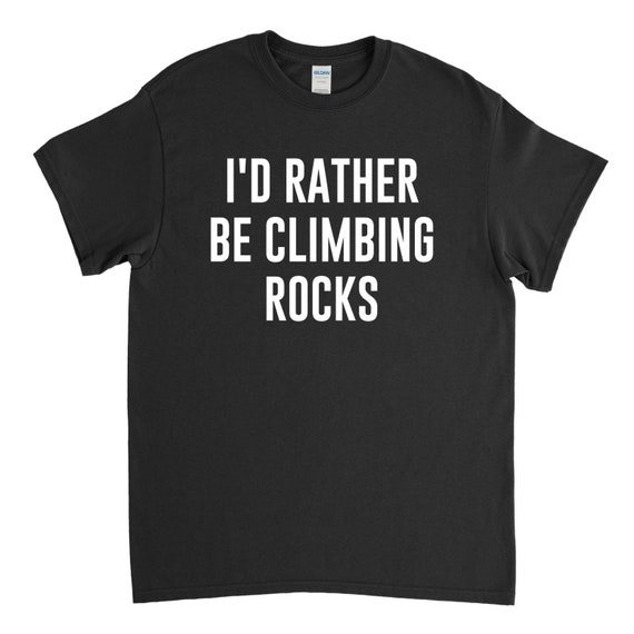 Rock Climbing Shirt Rock Climber Gift I'd Rather Be Etsy