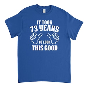 73rd Birthday Gift , 73rd Birthday Shirt, It Took 73 Years To Look this Good, Birthday Party, Gift for Him