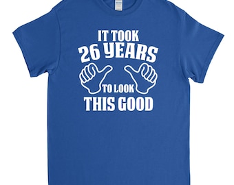 26th Birthday Gift - 26th Birthday Shirt  - 26 Years to Look This Good - Birthday Party - Funny Birthday