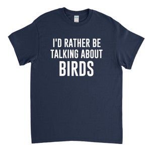 Birding Shirt, Bird Watcher Gift, Birds Shirt, I'd Rather Be Talking about Birds